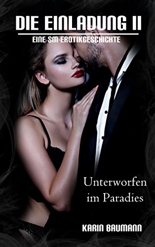 Die Einladung: Unterworfen im Paradies: Eine SM-Erotikgeschichte von [Baumann, Karin]