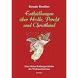 Enthüllungen über Holle, Percht und Christkind: Eine kleine Kulturgeschichte des Weihnachtsfestes
