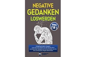 Negative Gedanken loswerden: Endgültig Grübeln stoppen! Lösen Sie sich endlich von den Fesseln Ihrer zerstörerischen Gedanken & lernen Sie jetzt, wie Sie Ihre schrecklichen Ängste überwinden mit BONUS