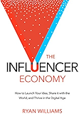 The Influencer Economy: How to Launch Your Idea, Share It with the World, and Thrive in the Digital Age