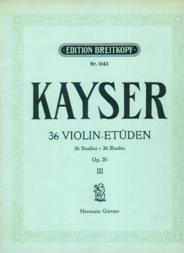 Kayser - 36 Violin-Etüden, 36 Studies, 36 Etudes, Op. 20, für Violine zur Vorbereitung auf die Etüden von Rudolph Kreutzer, Heft III, Hermann Gärtner - Edition Breitkopf Nr. 5142 [Heft 3, E.B. 5143]