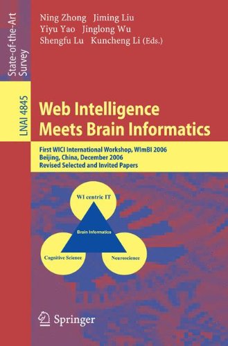 Web Intelligence Meets Brain Informatics: First WICI International Workshop, WImBI 2006, Beijing, China, December 15-16, 2006, Revised Selected and ... (Lecture Notes in Artificial Intelligence)