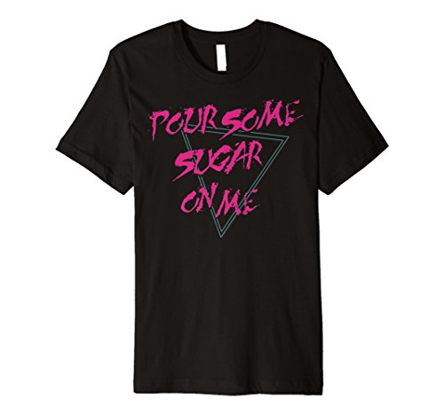 Pour Some Sugar On Me T-Shirt
