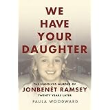 We Have Your Daughter: The Unsolved Murder of JonBenét Ramsey Twenty Years Later