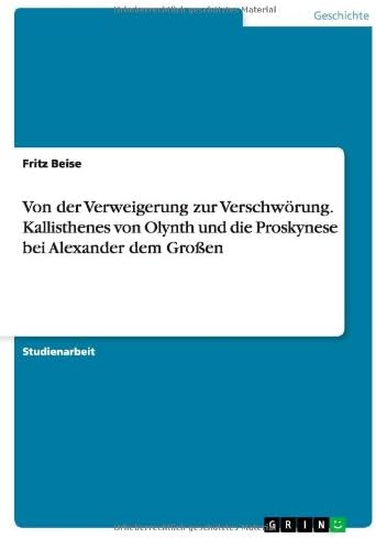 Von der Verweigerung zur Verschwörung. Kallisthenes von Olynth und die Proskynese bei Alexander dem Großen