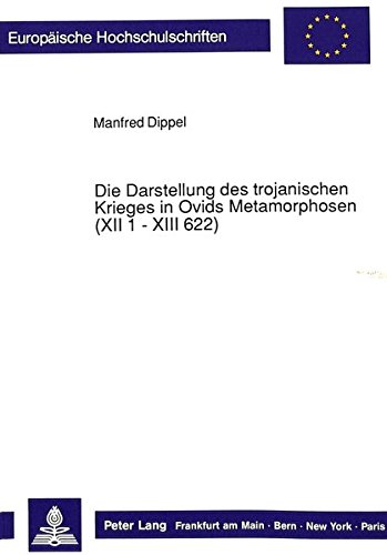 Die Darstellung des trojanischen Krieges in Ovids Metamorphosen (XII 1 - XIII 622) (Europäische Hochschulschriften - Reihe XV)