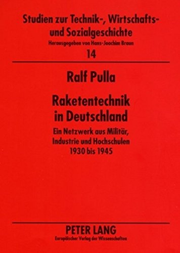 Raketentechnik in Deutschland: Ein Netzwerk aus Militär, Industrie und Hochschulen 1930 bis 1945 (Studien zur Technik-, Wirtschafts- und Sozialgeschichte)