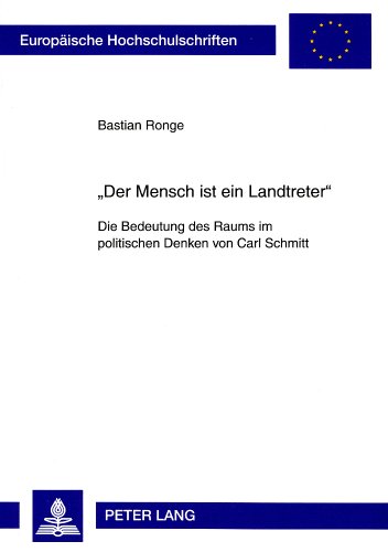 «Der Mensch ist ein Landtreter»: Die Bedeutung des Raums im politischen Denken von Carl Schmitt (Europäische Hochschulschriften - Reihe XX)