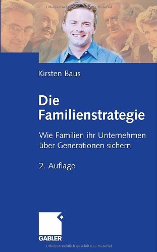 Download Die Familienstrategie: Wie Familien ihr Unternehmen über Generationen sichern Download Die Familienstrategie: Wie Familien ihr Unternehmen über Generationen sichern