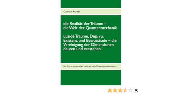 Die Realitat Der Traume Die Welt Der Quantenmechanik Luzide Traume Deja Vu Existenz Und Bewusstsein Die Vereinigung Der Dimensionen Deuten Und Verstehen Ebook Richter Carsten Amazon De Kindle Shop