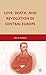 Produktbild Love, Death, and Revolution in Central Europe: Ludwig Feuerbach, Moses Hess, Louise Dittmar, Richard Wagner