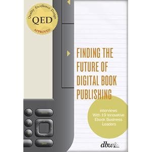 Finding the Future of Digital Book Publishing: "Interviews With 19 Innovative Ebook B