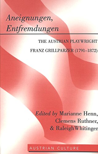 Aneignungen, Entfremdungen: The Austrian Playwright Franz Grillparzer (1791-1872) (Austrian Culture)
