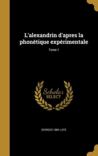 L'Alexandrin D'Apres La Phonetique Experimentale; Tome 1
