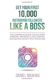Get your First 10,000 Instagram Followers Like a Boss: The Complete Guide to Building a Brand, Growing a Following, and Making Money From Instagram by Daniel Ndukwu