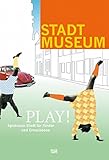 Play!: Spielraum Stadt für Kinder und Erwachsene. Katalogbuch zur Ausstellung im Stadtmuseum Düsseldorf by 