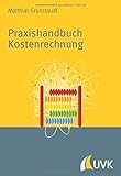 Praxishandbuch Kostenrechnung. Grundlagen, Prozesse, Systeme by Matthias Grünstäudl