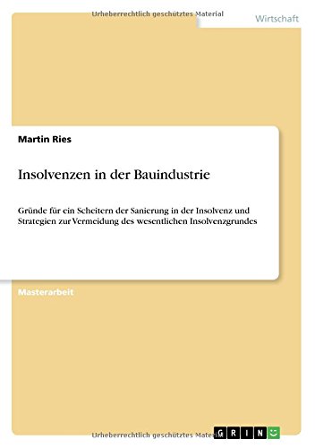 Insolvenzen in der Bauindustrie: Gründe für ein Scheitern der Sanierung in der Insolvenz und Strategien zur Vermeidung des wesentlichen Insolvenzgrundes