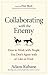 Collaborating with the Enemy: How to Work with People You Don't Agree with or Like or Trust by 