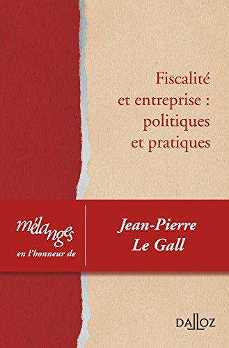 Mélanges Le Gall. Fiscalité et entreprise : politiques et pratiques francais Mélanges Le Gall. Fiscalité et entreprise : politiques et pratiques francais
