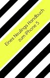 Eines Neulings Handbuch zum iPhone 5 by Minute Help Guides