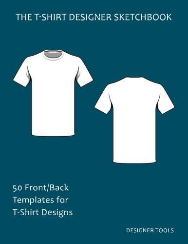 The T-Shirt Designer Sketchbook: 50 Front/Back Templates for T-Shirt Designs
