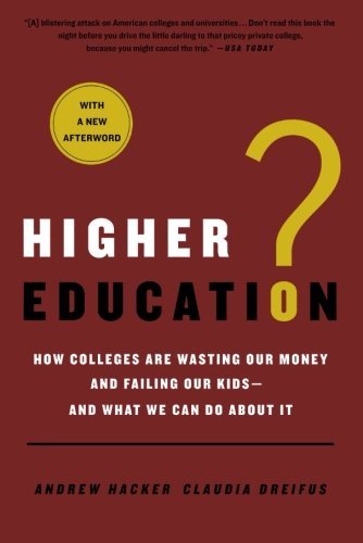 Higher Education?: How Colleges Are Wasting Our Money and Failing Our Kids---and What We Can Do About It by Andrew Hacker (2011-08-02) francais Higher Education?: How Colleges Are Wasting Our Money and Failing Our Kids---and What We Can Do About It by Andrew Hacker (2011-08-02) francais