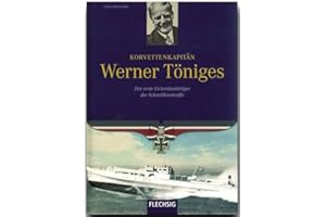 Korvettenkapitän Werner Töniges: Der erste Eichenlaubträger der Schnellbootwaffe (Flechsig - Geschichte/Zeitgeschichte)