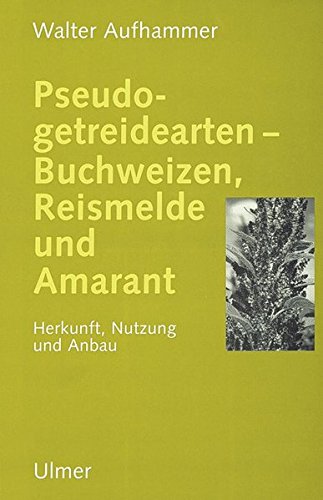 Preisvergleich Produktbild Pseudogetreidearten: Buchweizen, Reismelde, Amarant. Herkunft, Nutzung und Anbau