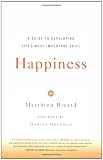 Happiness: A Guide to Developing Life's Most Important Skill Happiness: A Guide to Developing Life's Most Important Skill
