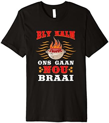 South African ClothesSouth African Shirt Gift Bly Kalm Ons Gaan Nou Braai T-Shirt