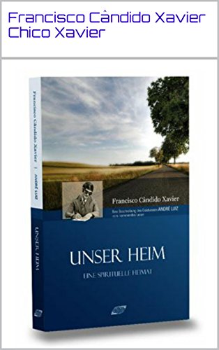 Download Unser Heim: Das Leben in der Spirituellen Welt (Serie Andre Luiz 1)
