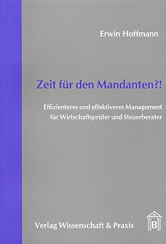 Download Zeit für den Mandanten?!: Effizienteres und effektiveres Management für Wirtschaftsprüfer und Steuerberater Download Zeit für den Mandanten?!: Effizienteres und effektiveres Management für Wirtschaftsprüfer und Steuerberater