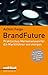 BrandFuture: Praktisches Markenwissen für die Marktführer von morgen by