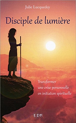 Download Disciple de lumière - Transformer une crise personnelle en initiation spirituelle Download Disciple de lumière - Transformer une crise personnelle en initiation spirituelle