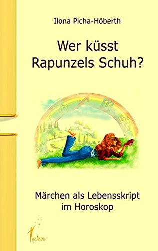 Wer küsst Rapunzels Schuh?: Märchen als Lebensskript im Horoskop