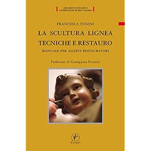 La scultura lignea, tecniche e restauro. Manuale per allievi restauratori