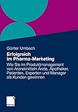 Erfolgreich im Pharma-Marketing: Wie Sie im Produkt-Management von Arzneimitteln Ärzte, Apotheker, Patienten, Experten und Manager schneller als Kunden gewinnen by Günter Umbach