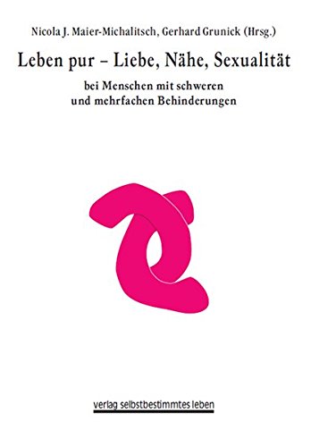 Download Leben pur - Liebe - Nähe - Sexualität: Bei Menschen mit schweren und mehrfachen Behinderungen Download Leben pur - Liebe - Nähe - Sexualität: Bei Menschen mit schweren und mehrfachen Behinderungen