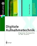 Digitale Aufnahmetechnik: Digitale Fotografie in der Praxis (X.media.press) by Thomas Maschke