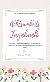 Achtsamkeits-Tagebuch: Täglich 7 Minuten für mehr Achtsamkeit, Positives Denken und Besinnung auf sich selbst by