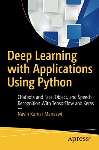 Deep Learning with Applications Using Python: Chatbots and Face, Object, and Speech Recognition With TensorFlow and Keras