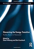 Governing the Energy Transition: Reality, Illusion or Necessity? (Routledge Studies in Sustainability Transitions) by