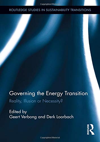 Governing the Energy Transition: Reality, Illusion or Necessity? (Routledge Studies in Sustainability Transitions)