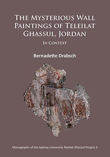 The Mysterious Wall Paintings of Teleilat Ghassul, Jordan: In Context (Monographs of the Sydney University Teleilat Ghassul Project)