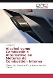 etanol como combustible  Alcohol como Combustible Alternativo en Motores de Combustión Interna: Obtención, Preparación y Aplicación del Etanol