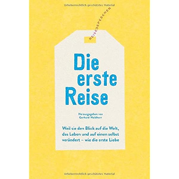 Die Erste Reise Weil Sie Den Blick Auf Die Welt Das Leben Und Auf Einen Selbst Verandert Wie Die Erste Liebe Waldherr Gerhard Burghardt Peter Burkard Hans Jurgen Von Felbert Peter