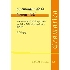 Grammaire de la langue d'oïl ou Grammaire des dialectes français aux XIIe et XIIIe siécles suivie d'un glossaire