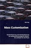 Mass Customization: Standardisierung und Individualisierung als wettbewerbsstrategische Option. Ein Leitfaden für die Praxis by 