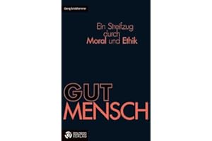 GUTMENSCH: Ein Streifzug durch Moral und Ethik (Goldegg Gesellschaft)